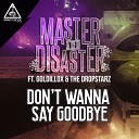 Master Disaster feat Goldillox The Dropstarz - Don t Wanna Say Goodbye Original Mix