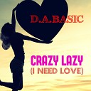 D A Basic - Crazy Lazy I Need Love