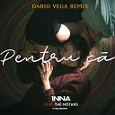 INNA feat The Motans - Pentru Ca Dario Vega Remix