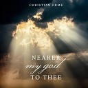 Christian Orme - Nearer My God To Thee