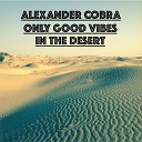 ALEXANDER COBRA - ONLY GOOD VIBES IN THE DESERT