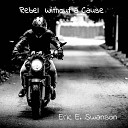 Eric E Swanson - Rebel Without a Cause