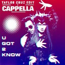 Cappella - U Got 2 Know Taylor Cruz Edit