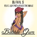 Dj Val S feat Yves The Male Loft 107 - Bubble Gum