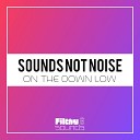 Sounds Not Noise - On The Down Low Original Mix
