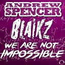 Andrew Spencer Blaikz - We Are Not Impossible Spencer Romez Remix