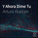 Arturo Alarcon - Y Ahora Dime Tu