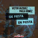 Victor Vazquez Paula Gomez - De Fiesta En Fiesta Extended Mix