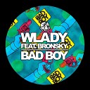 Wlady feat Bronsky - Bad Boy Original Mix