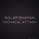 Solar Shaman - Technical Attack Original Mix