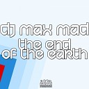 Dj Max Mad - The End Of The Earth Original Mix