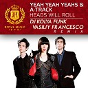 Yeah Yeah Yeahs A Trak - Heads Will Roll DJ Kolya Funk Vasiliy Francesco Rmx Dj Ok…