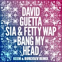 David Guetta feat Sia Fetty Wap - Bang My Head KEEM Burlyaev Remix