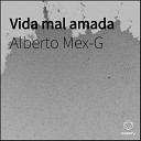 Alberto Mex G - Vida Mal Amada