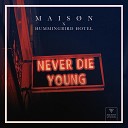 M A I S N Hummingbird Hotel - Never Die Young