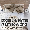 Roger J Blythe vs Emilio Alpha Tamila - Tell Me Who It Was Roger J Blythe s Daft…