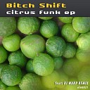 Bitch Shift - Citrus Funk Original Mix