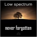 Low Spectrum - Never Forgotten Until Now Mix