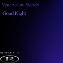 Vyacheslav Sketch - Good Night Original Mix