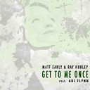 Matt Early Ray Hurley feat Abi Flynn - Get To Me Once Radio Edit