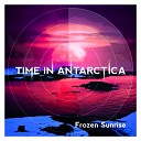 Time In Antarctica - Frozen Sunrise Edit