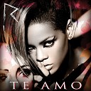 Rihanna - Te Amo Album Version