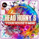 Head Horny s - Your House Is Mine Original Mix