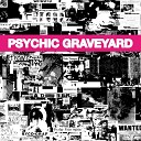 Psychic Graveyard - We Think There s a Chemical
