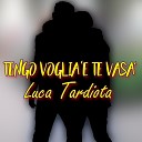 Luca Tardiota - Tengo voglia e te vasa