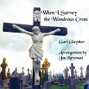 Gari Glaysher - When I Survey the Wondrous Cross