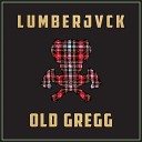 LUMBERJVCK - Old Gregg