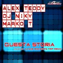 Alex Teddy DJ Niky feat Marko T - Questa Storia Extended Mix