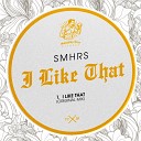 SMHRS - I Like That Original Mix