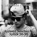 Anthony Sanchez feat Splick 30 30 - La Velada Perfecta