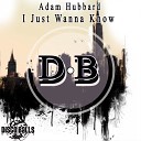 Adam Hubbard - I Just Wanna Know Original Mix