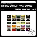 Tribal Gurl Ivan Gomez - Push The Drums Original Mix