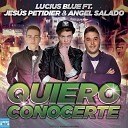 Lucius Blue feat Angel Salado Jes s Petidier - Quiero Conocerte Radio Edit