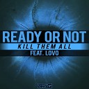 Ready Or Not feat Lovo - Kill Them All Original Mix
