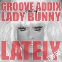 Groove Addix feat Lady Bunny - Lately Vauxhall Boys Remix