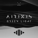 Airixis - Green Light Original Mix