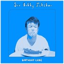 Sir Bobby Jukebox - Birthday Cake