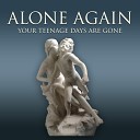 Alone Again - Your Teenage Days Are Gone