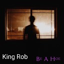 Rob King - Be a Hoe