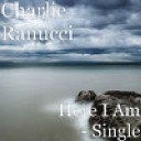 Charlie Ranucci - Here I Am