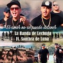 Sombra de Luna La Banda de Lechuga - El Amor No Se Puede Detener
