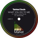 Tainted Souls - What You Do To Me Glenn Loopez Remix