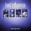 Bad Influence - One Way Love
