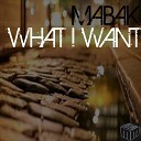 Mabak - What I Want Original Mix