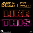 Juan Di Lago Roy Martin - Like This Original Mix