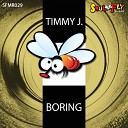 Timmy J - Boring Original Mix